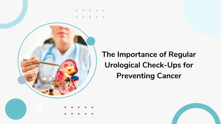 The Importance of Regular Urological Check-Ups for Preventing Cancer